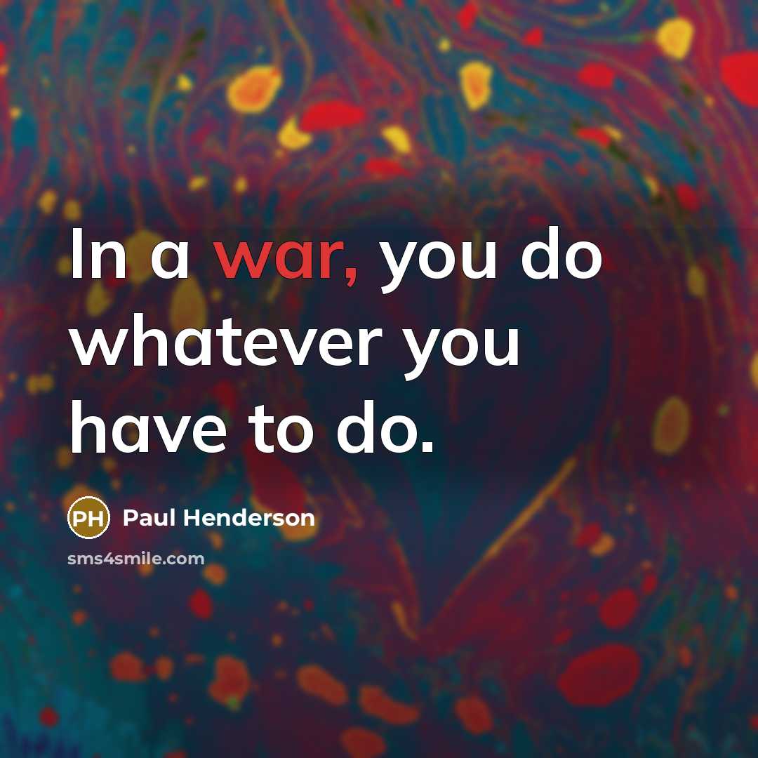“In a war, you do whatever you have to do.” quote by Paul Henderson