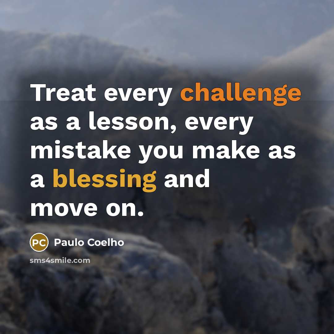 “Treat every challenge as a lesson, every mistake you make as a blessing and move on.” quote by Paulo Coelho