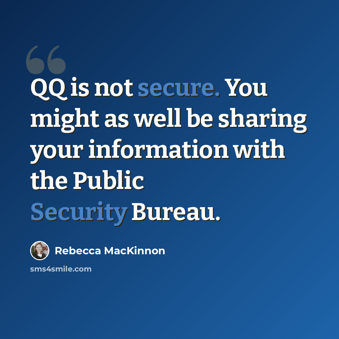 “QQ is not secure. You might as well be sharing your information with the Public Security Bureau.” quote by Rebecca MacKinnon