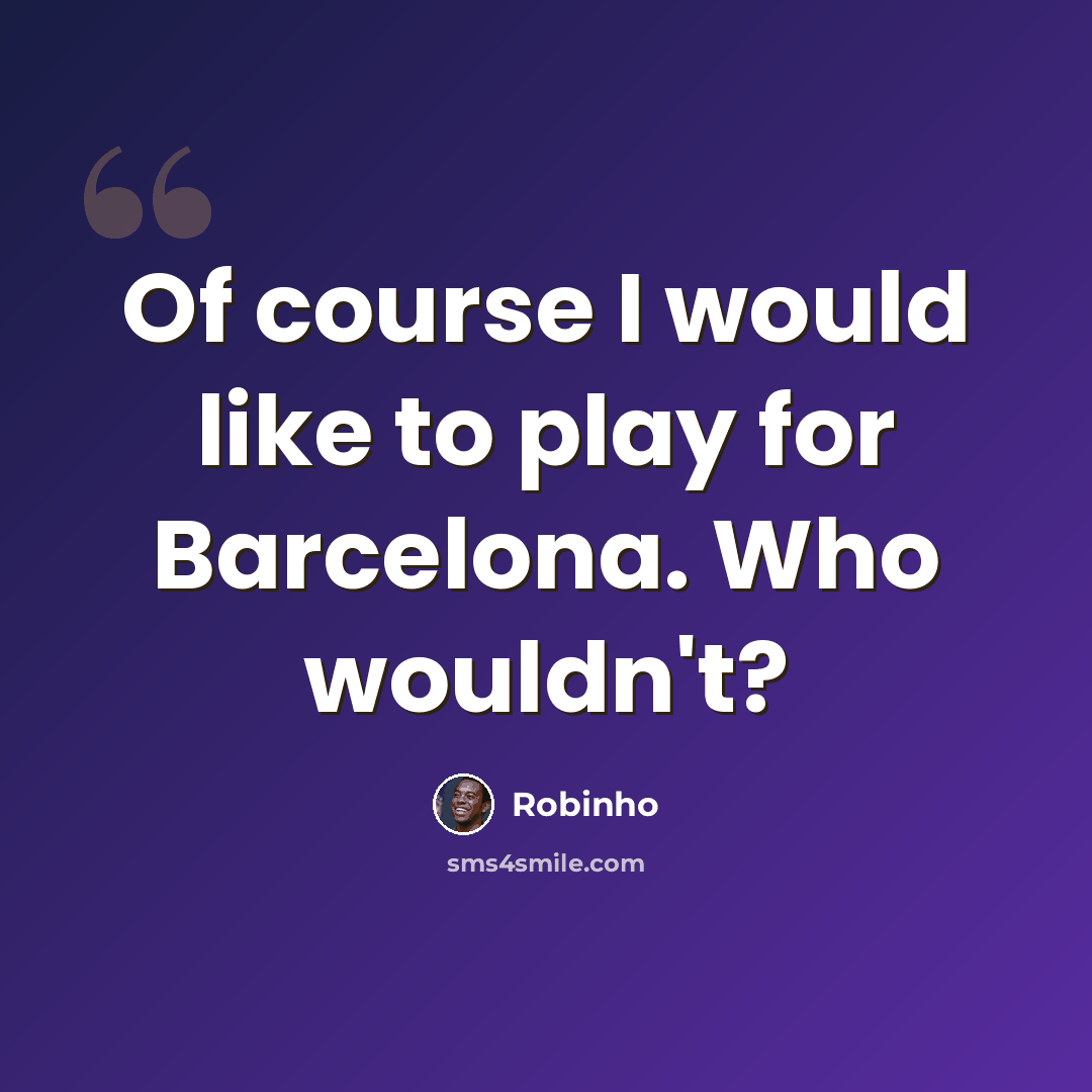 “Of course I would like to play for Barcelona. Who wouldn't?” quote by Robinho