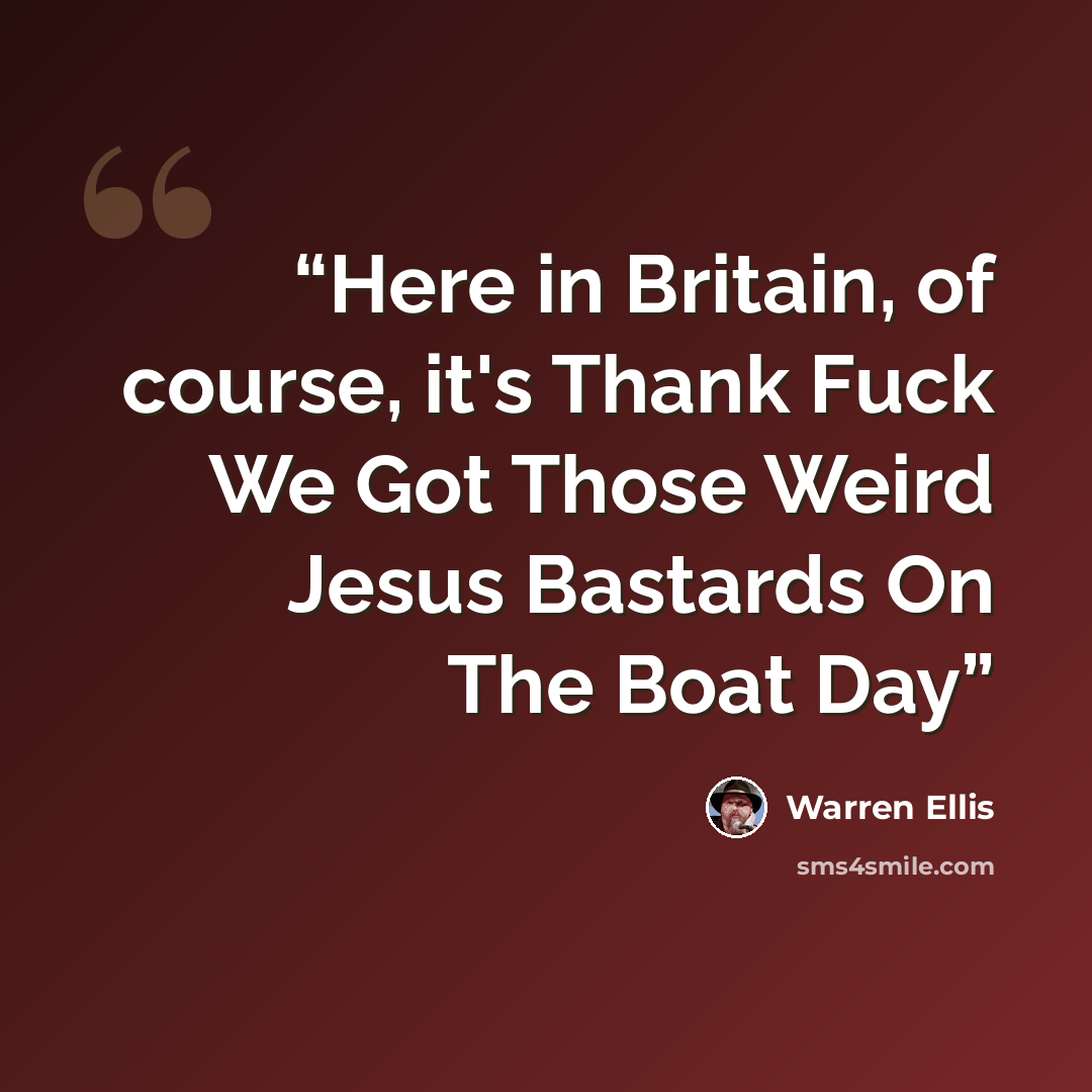 “Here in Britain, of course, it's Thank Fuck We Got Those Weird Jesus Bastards On The Boat Day” quote by Warren Ellis
