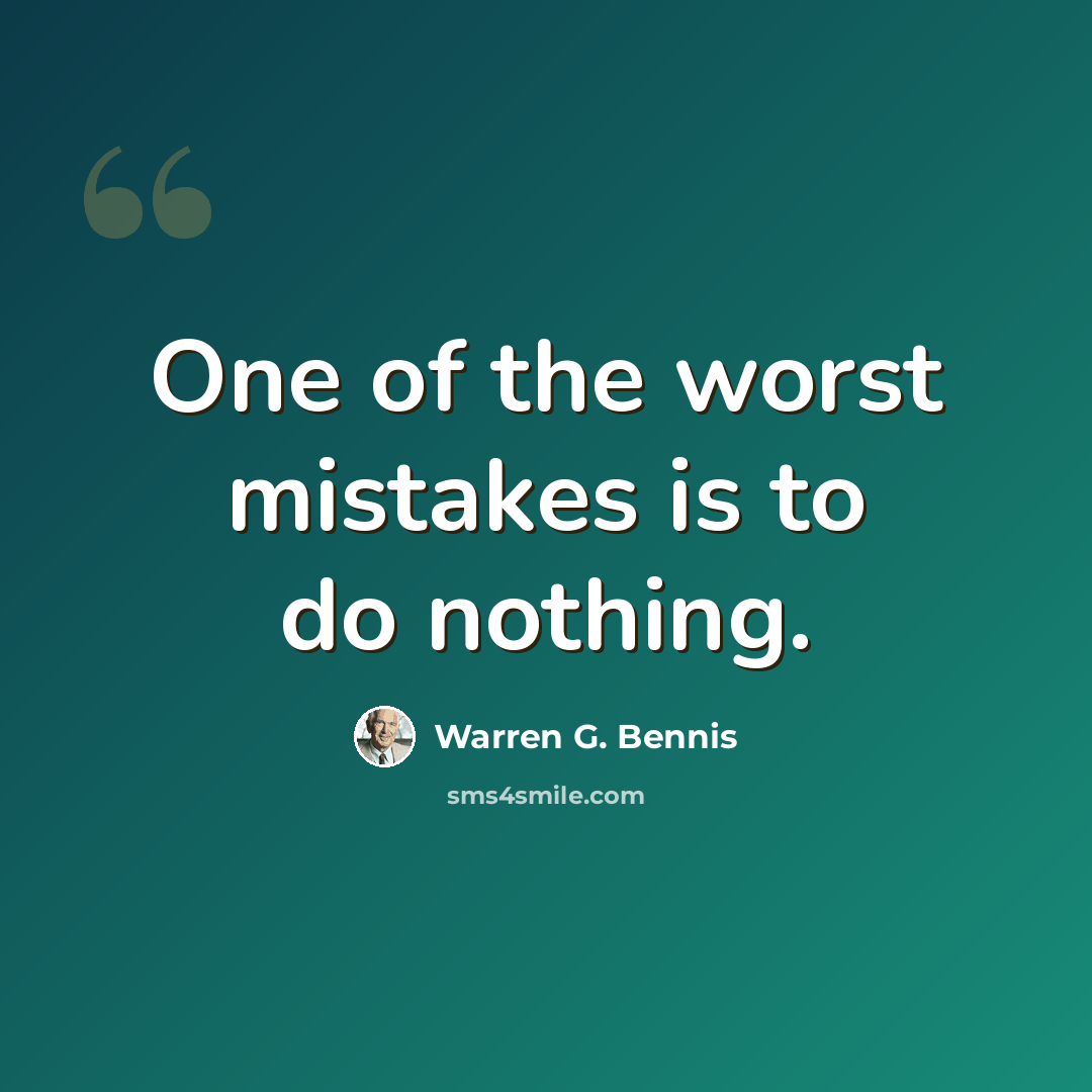 “One of the worst mistakes is to do nothing.” quote by Warren G. Bennis