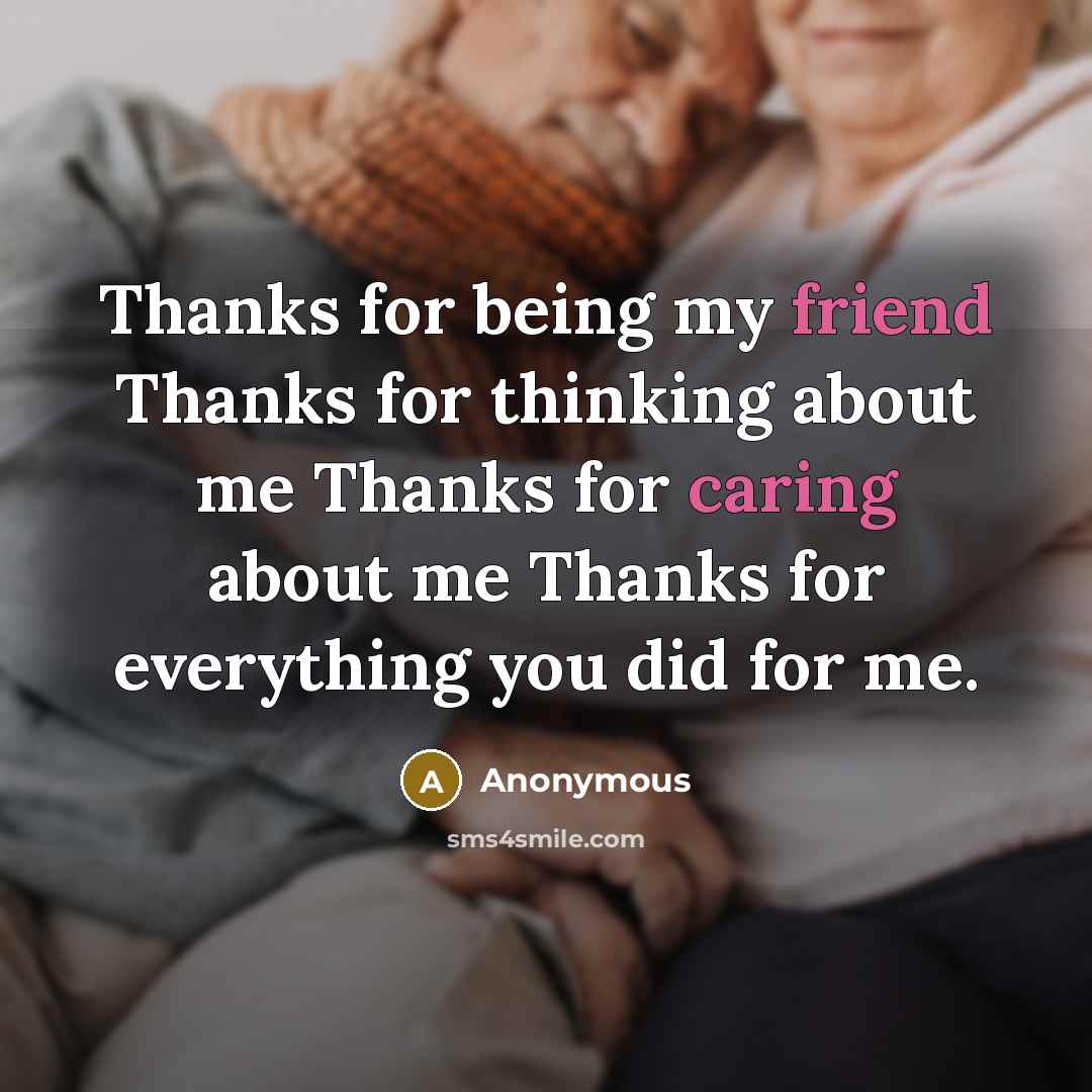 “Thanks for being my friend Thanks for thinking about me Thanks for caring about me Thanks for everything you did for me.” quote by Anonymous
