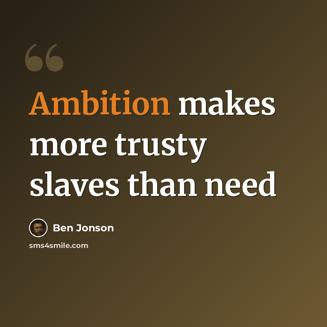 “Ambition makes more trusty slaves than need” quote by Ben Jonson