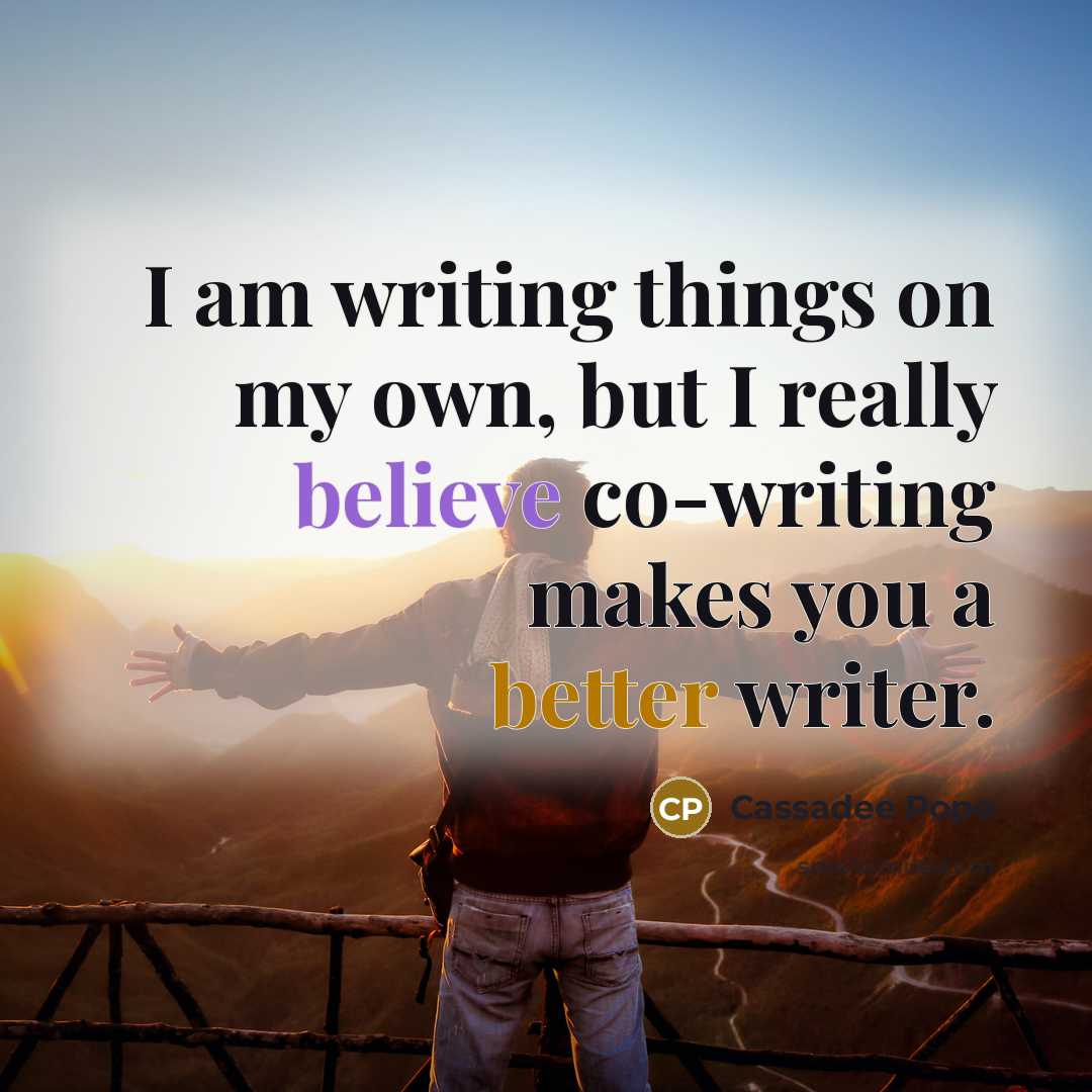 “I am writing things on my own, but I really believe co-writing makes you a better writer.” quote by Cassadee Pope