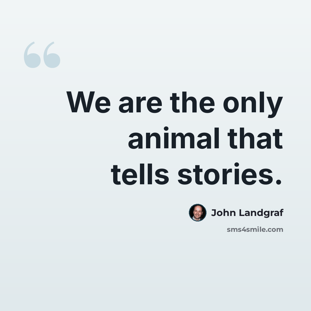 “We are the only animal that tells stories.” quote by John Landgraf