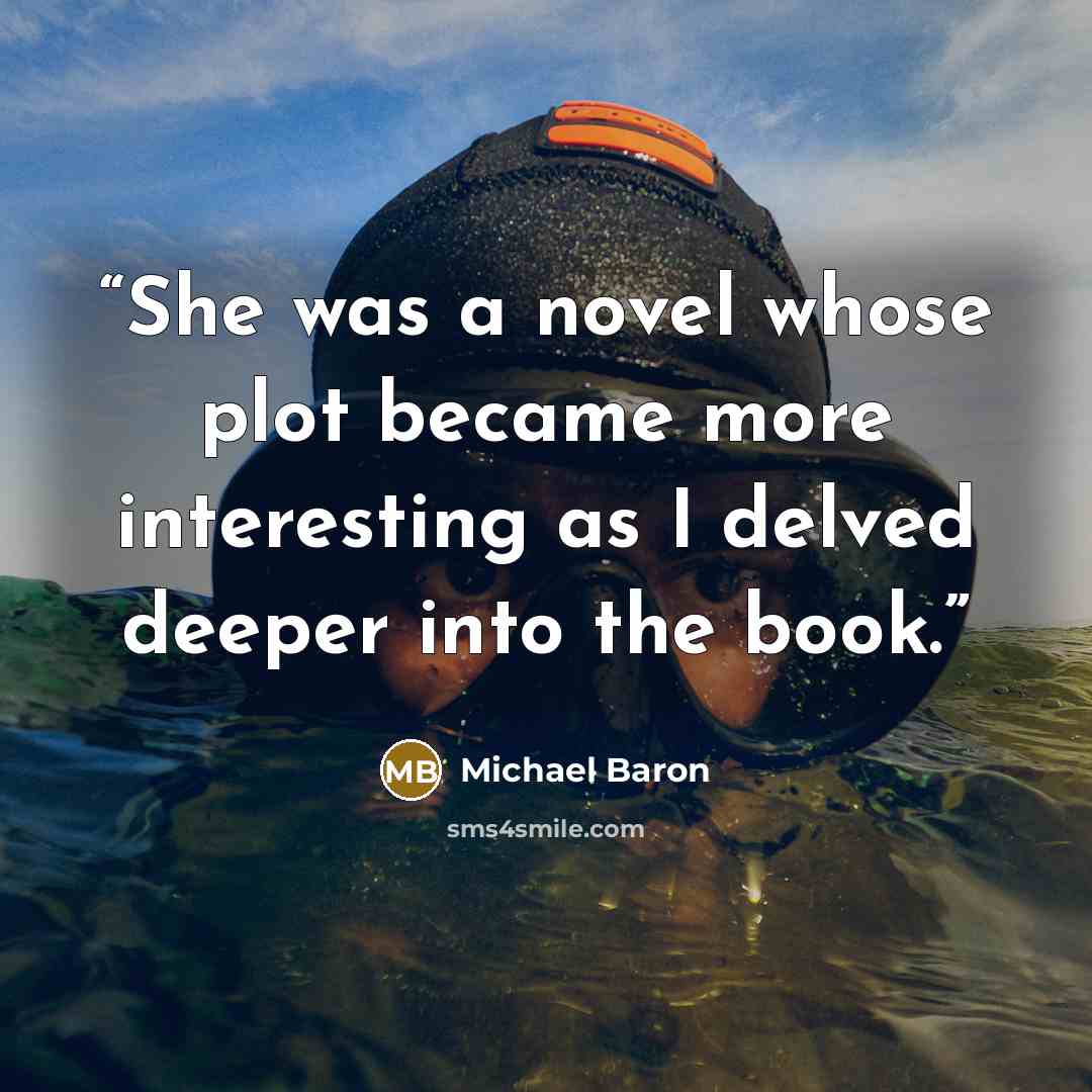 “She was a novel whose plot became more interesting as I delved deeper into the book.” quote by Michael Baron