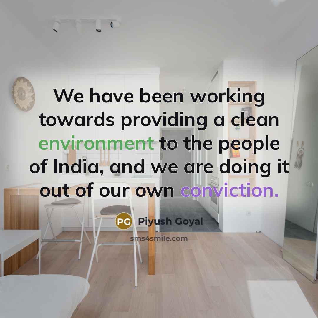 “We have been working towards providing a clean environment to the people of India, and we are doing it out of our own conviction.” quote by Piyush Goyal