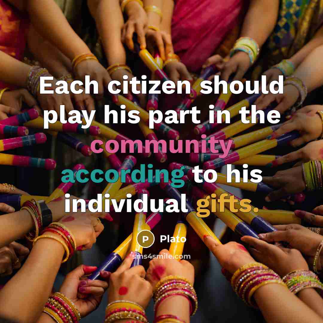 “Each citizen should play his part in the community according to his individual gifts.” quote by Plato