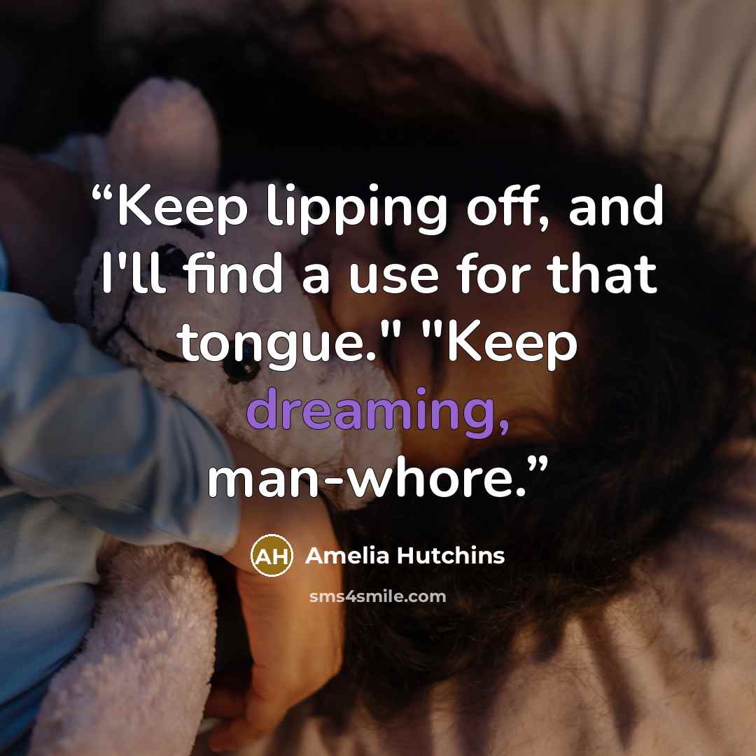 “Keep lipping off, and I'll find a use for that tongue." "Keep dreaming, man-whore.” quote by Amelia Hutchins