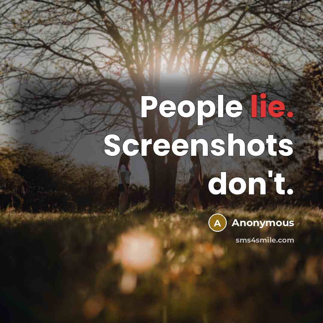 “People lie. Screenshots don't.” quote by Anonymous