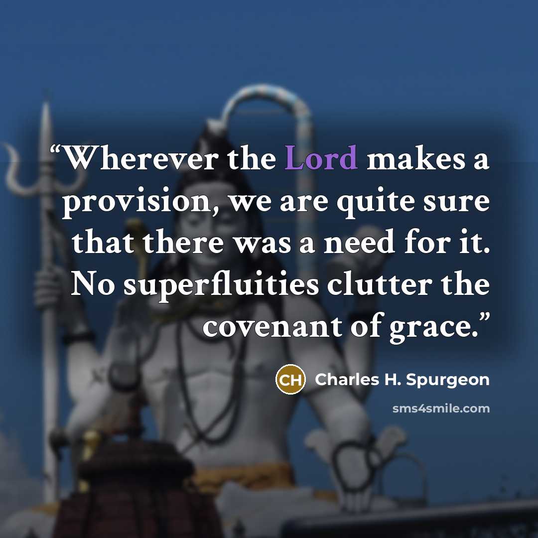 “Wherever the Lord makes a provision, we are quite sure that there was a need for it. No superfluities clutter the covenant of grace.” quote by Charles H. Spurgeon