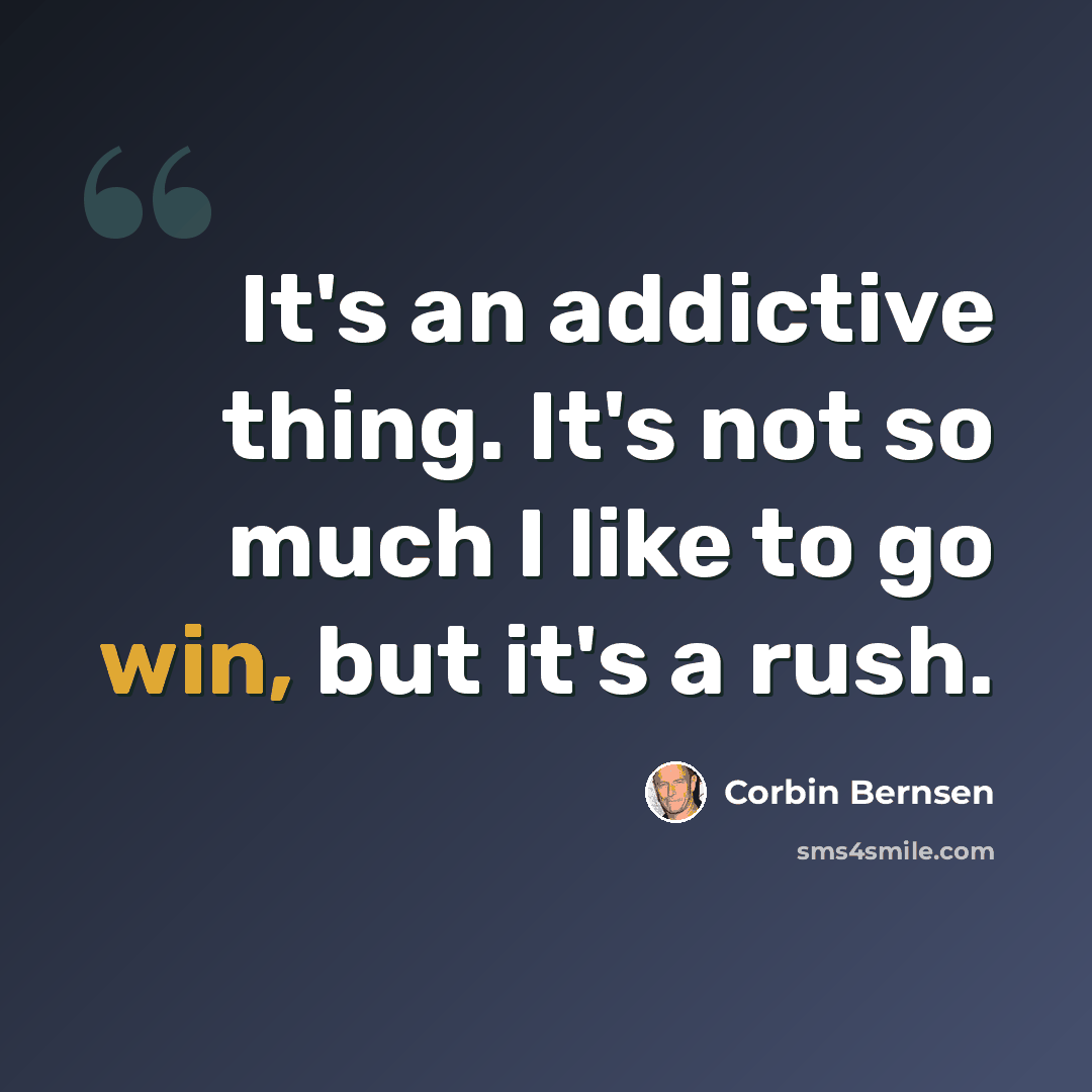 “It's an addictive thing. It's not so much I like to go win, but it's a rush.” quote by Corbin Bernsen