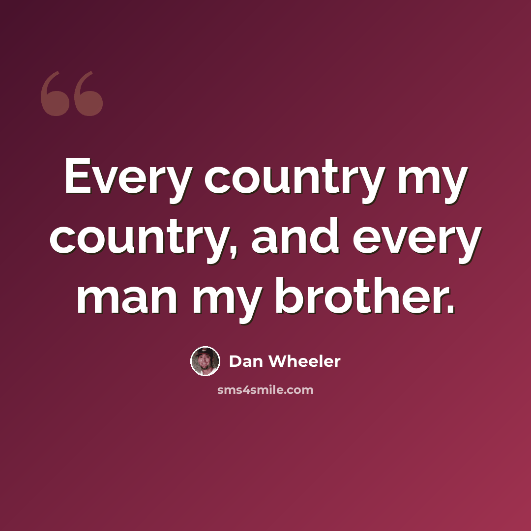 “Every country my country, and every man my brother.” quote by Dan Wheeler