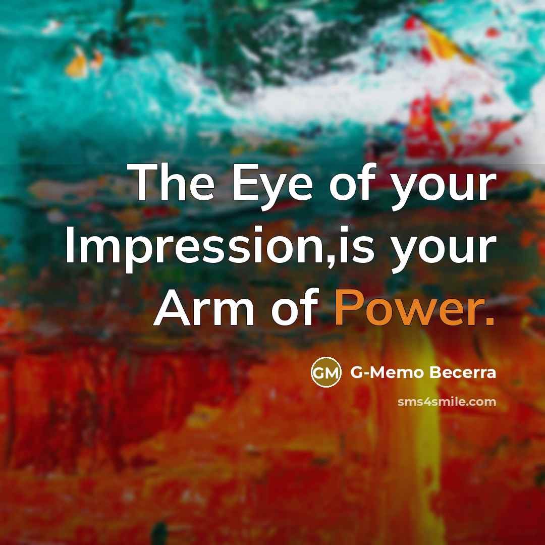 “The Eye of your Impression,is your Arm of Power.” quote by G-Memo Becerra