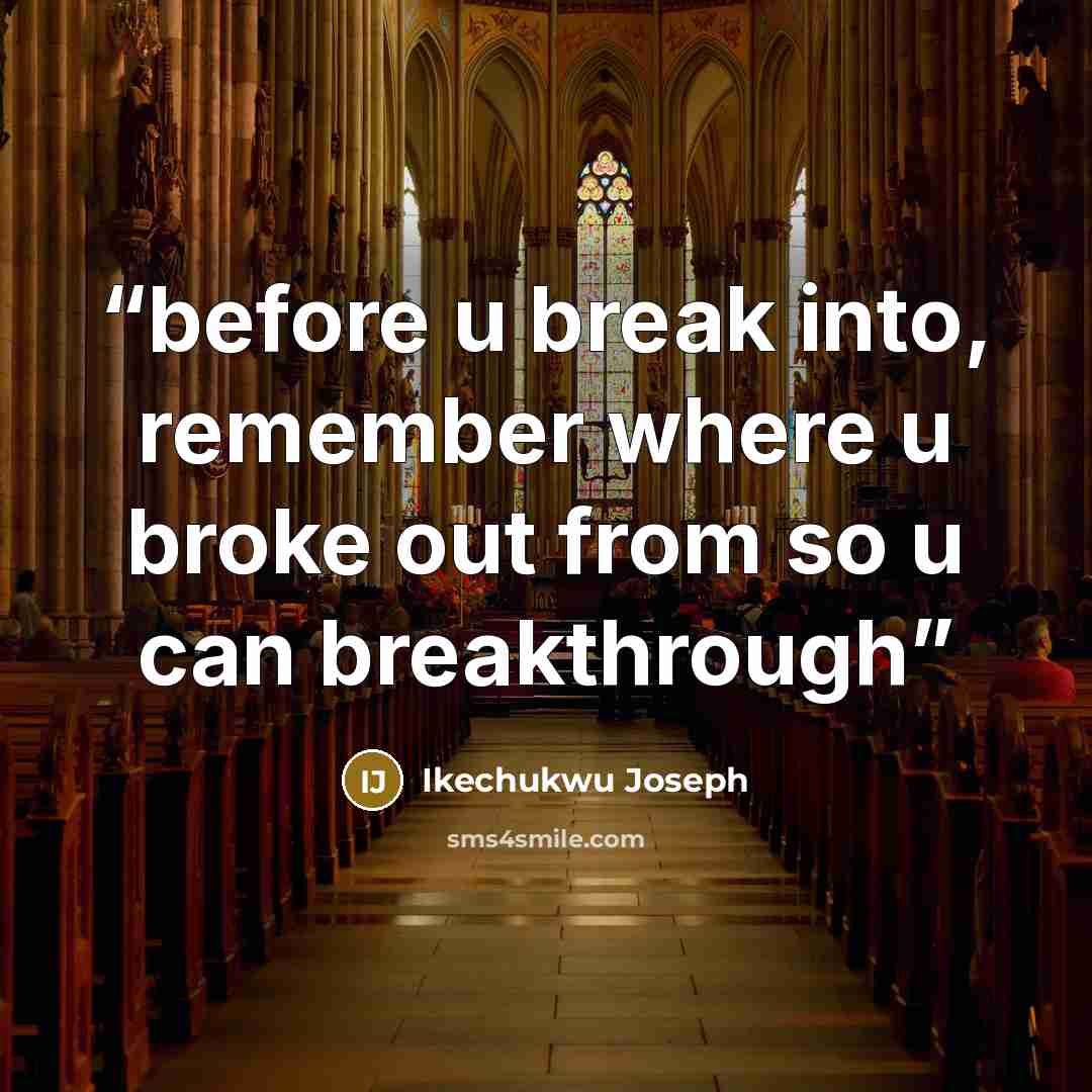 “before u break into, remember where u broke out from so u can breakthrough” quote by Ikechukwu joseph