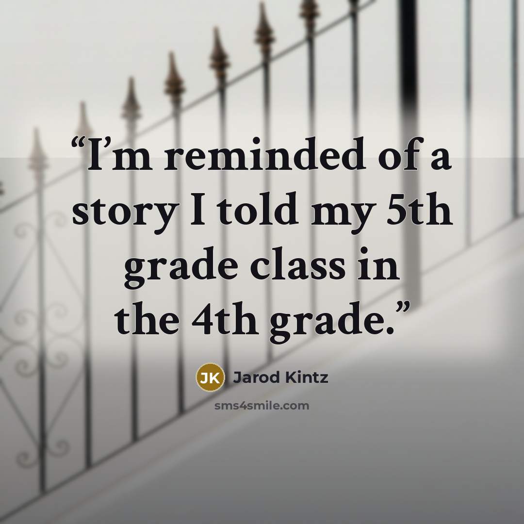 “I’m reminded of a story I told my 5th grade class in the 4th grade.” quote by Jarod Kintz
