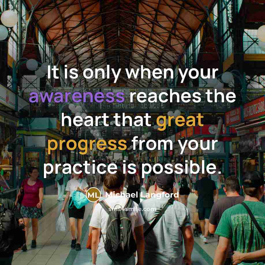“It is only when your awareness reaches the heart that great progress from your practice is possible.” quote by Michael Langford