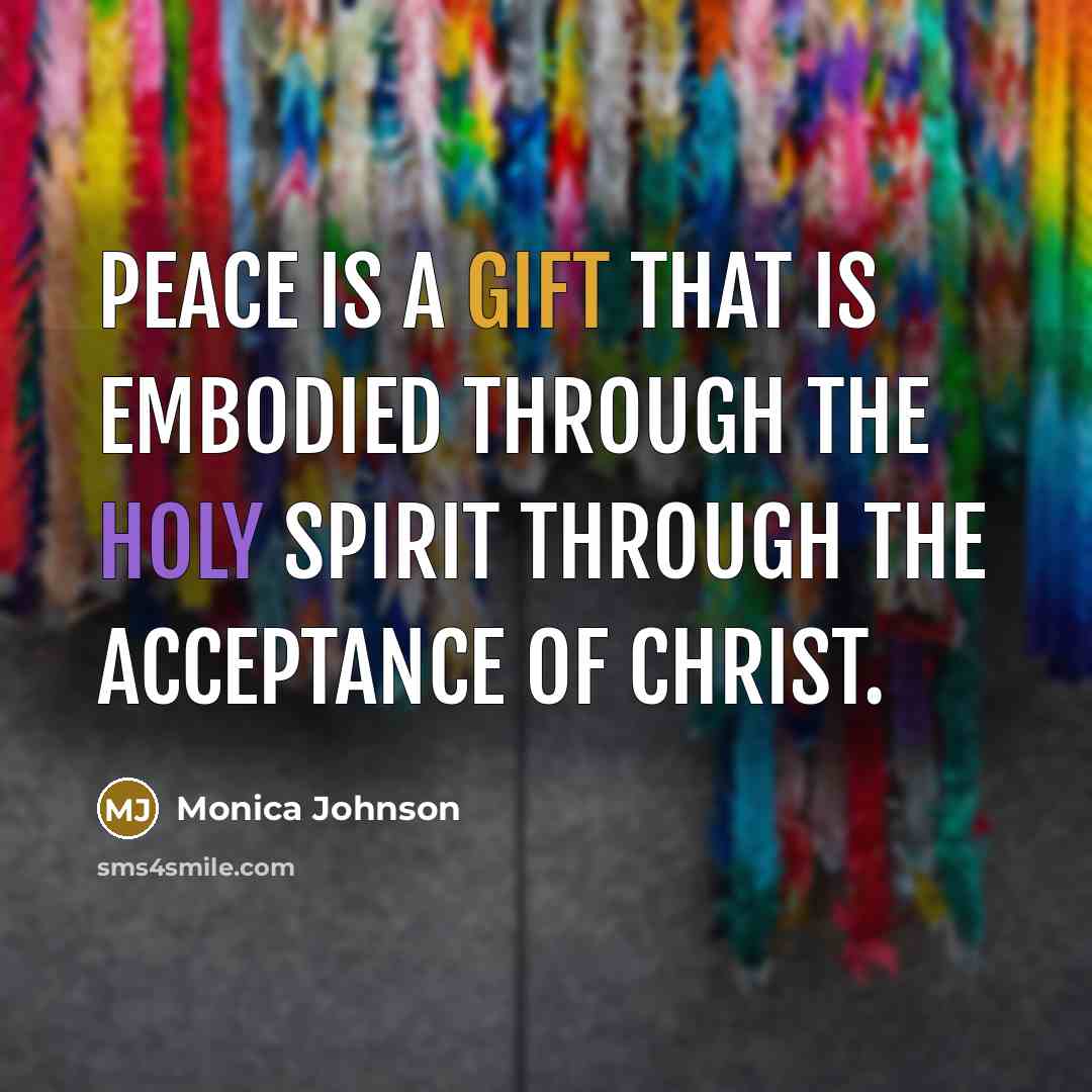 “Peace is a gift that is embodied through the Holy Spirit through the acceptance of Christ.” quote by Monica Johnson