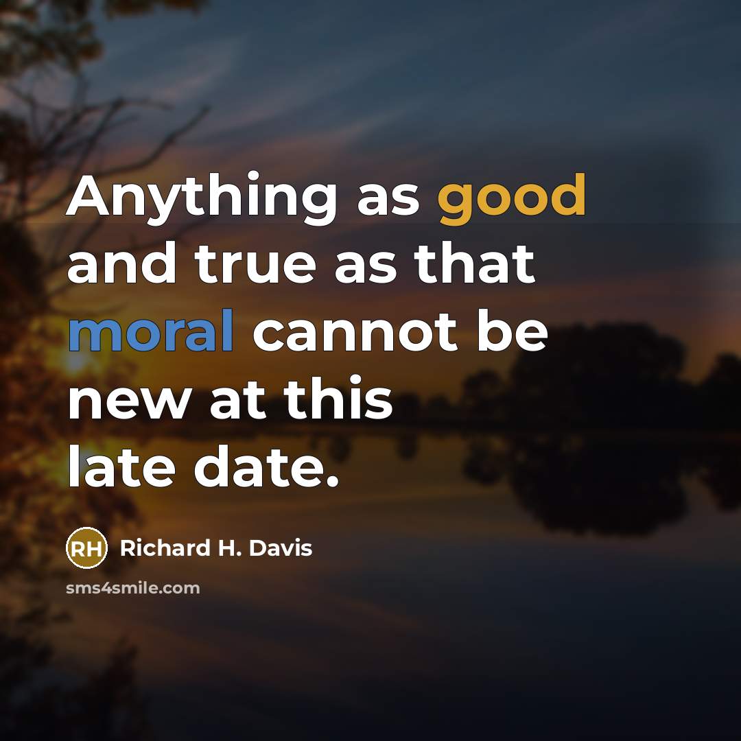 “Anything as good and true as that moral cannot be new at this late date.” quote by Richard H. Davis