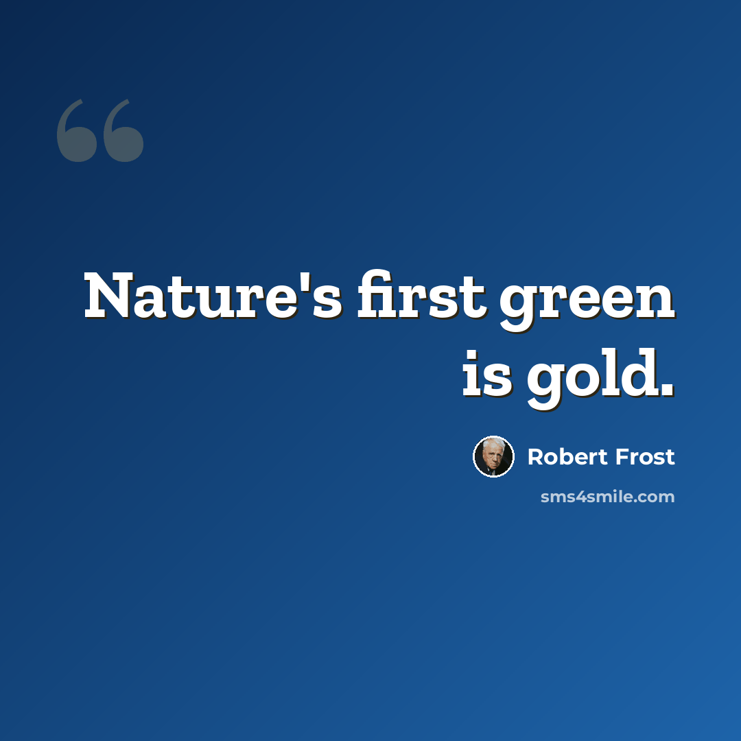 “Nature's first green is gold.” quote by Robert Frost
