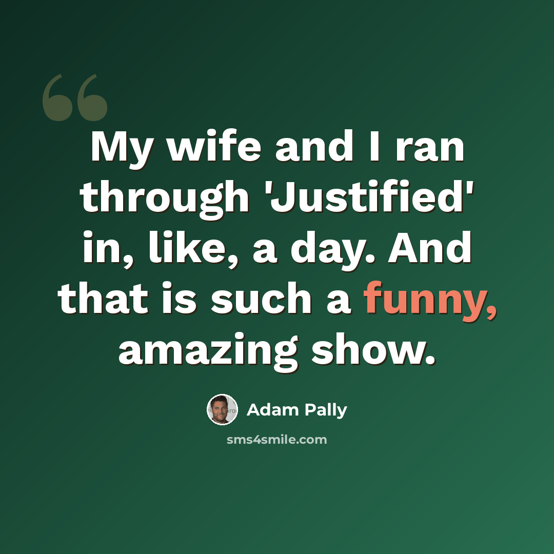“My wife and I ran through 'Justified' in, like, a day. And that is such a funny, amazing show.” quote by Adam Pally