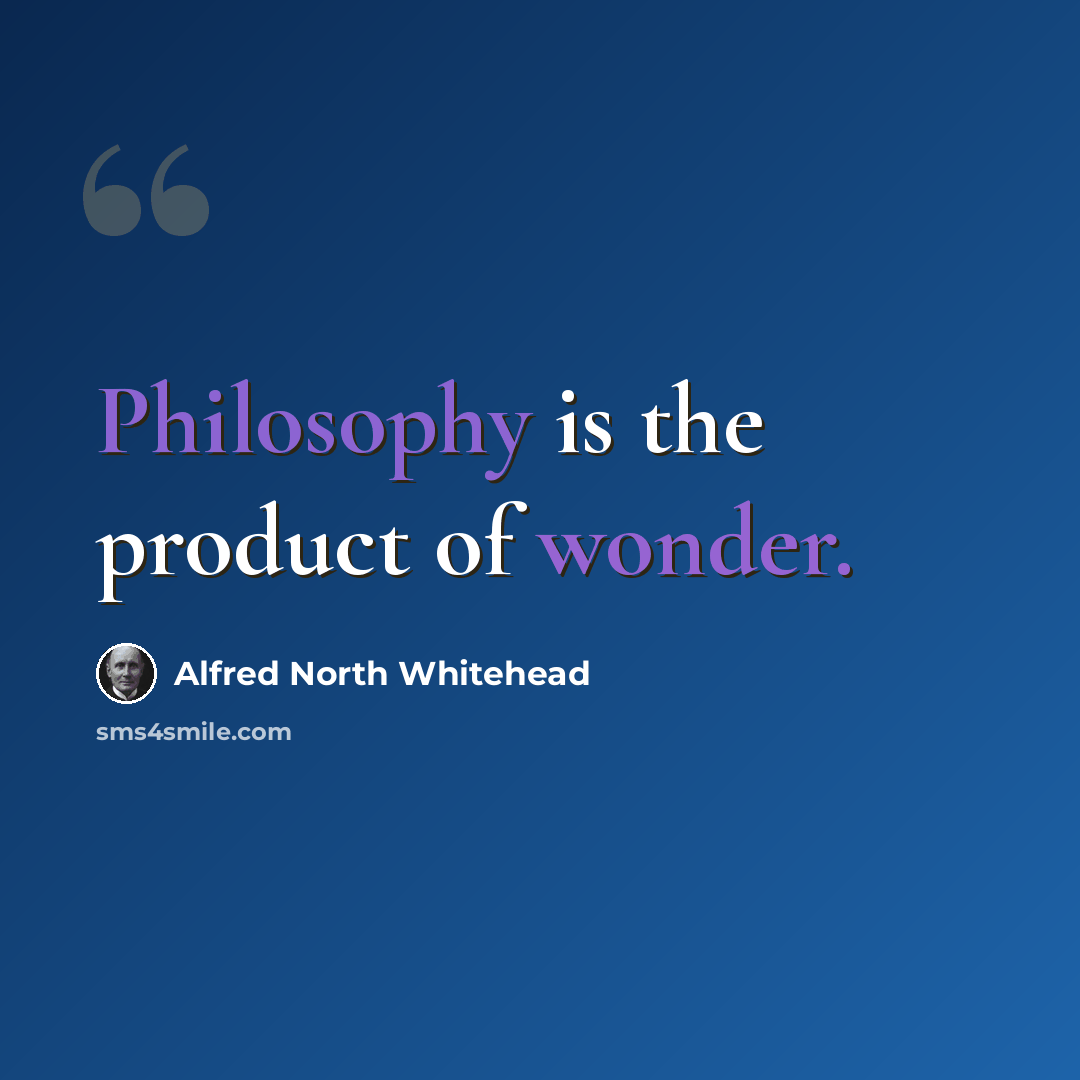 “Philosophy is the product of wonder.” quote by Alfred North Whitehead