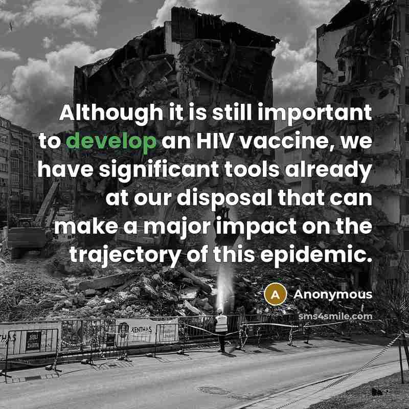 “Although it is still important to develop an HIV vaccine, we have significant tools already at our disposal that can make a major impact on the trajectory of this epidemic.” quote by Anonymous