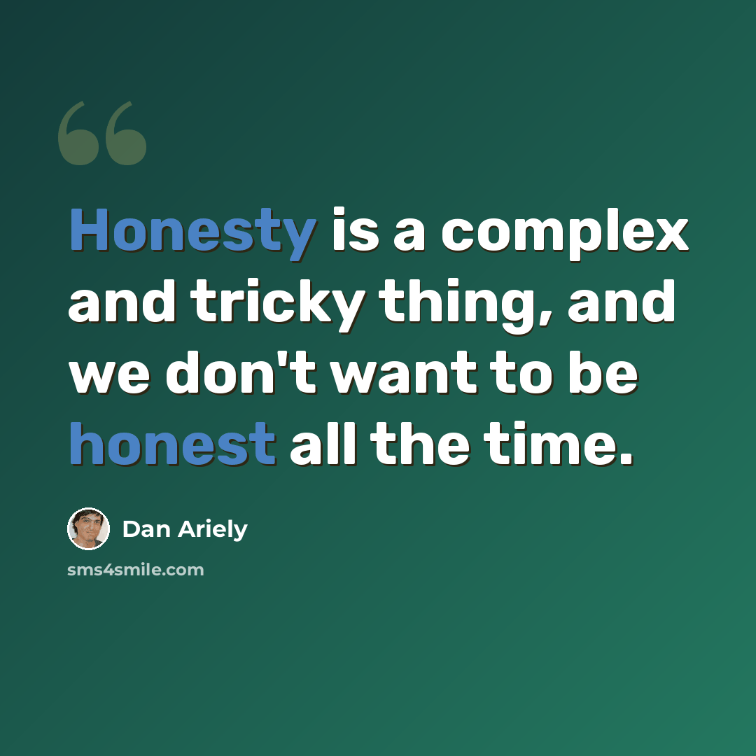 “Honesty is a complex and tricky thing, and we don't want to be honest all the time.” quote by Dan Ariely
