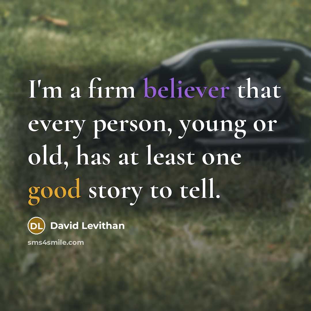 “I'm a firm believer that every person, young or old, has at least one good story to tell.” quote by David Levithan