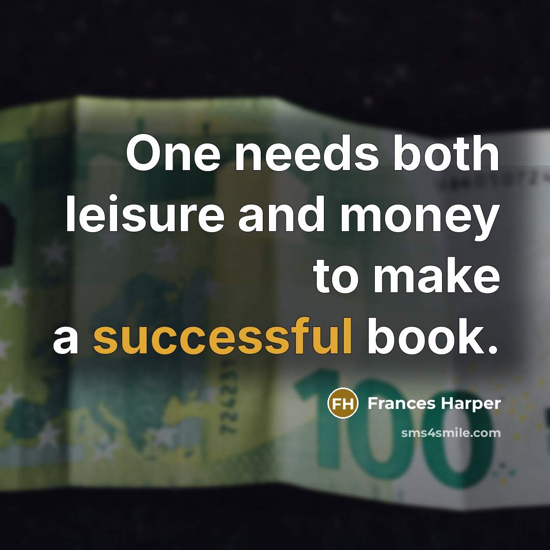 “One needs both leisure and money to make a successful book.” quote by Frances Harper