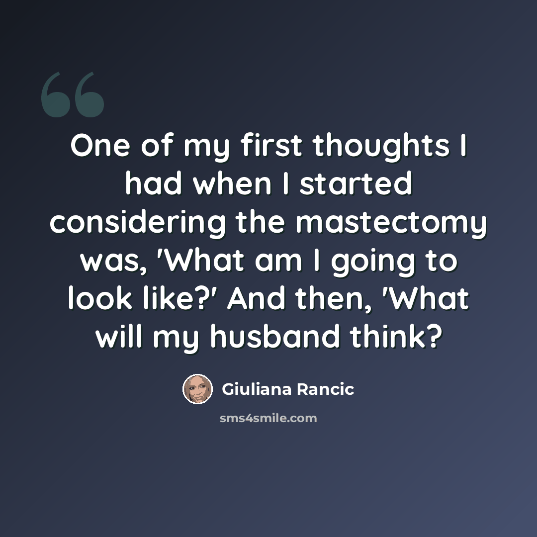 “One of my first thoughts I had when I started considering the mastectomy was, 'What am I going to look like?' And then, 'What will my husband think?” quote by Giuliana Rancic