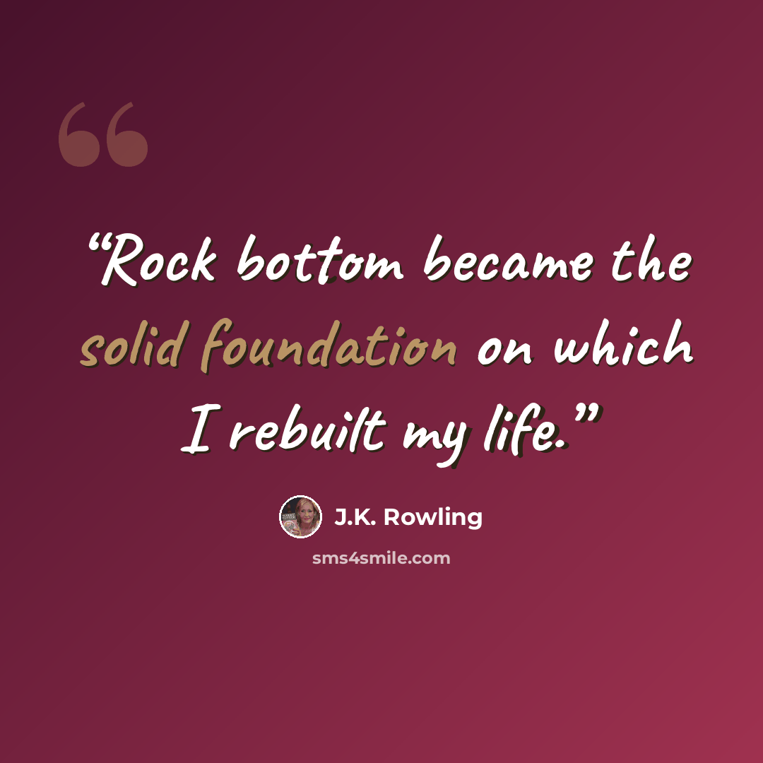 “Rock bottom became the solid foundation on which I rebuilt my life.” quote by J.K. Rowling