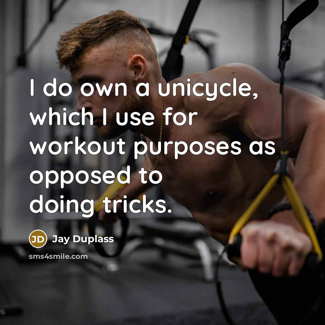 “I do own a unicycle, which I use for workout purposes as opposed to doing tricks.” quote by Jay Duplass