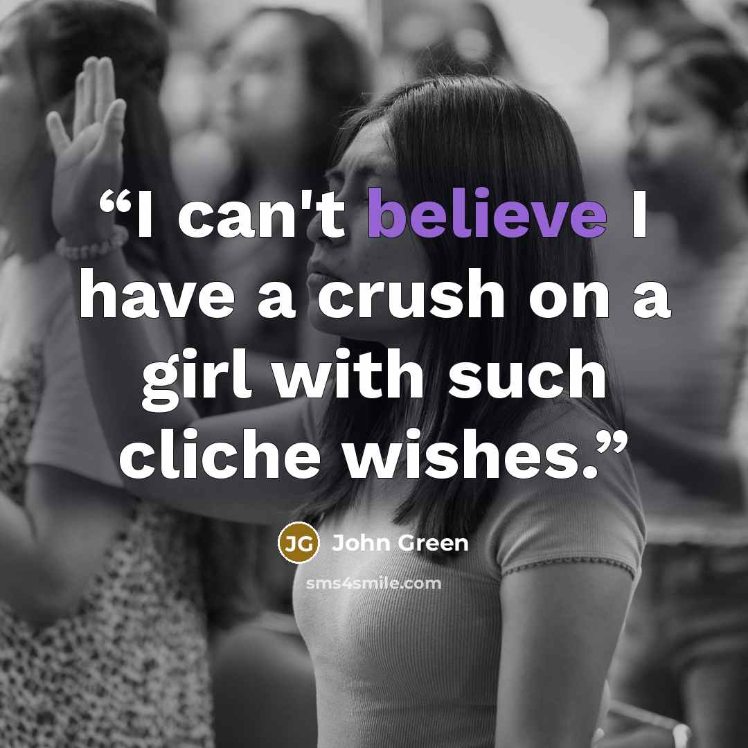 “I can't believe I have a crush on a girl with such cliche wishes.” quote by John Green