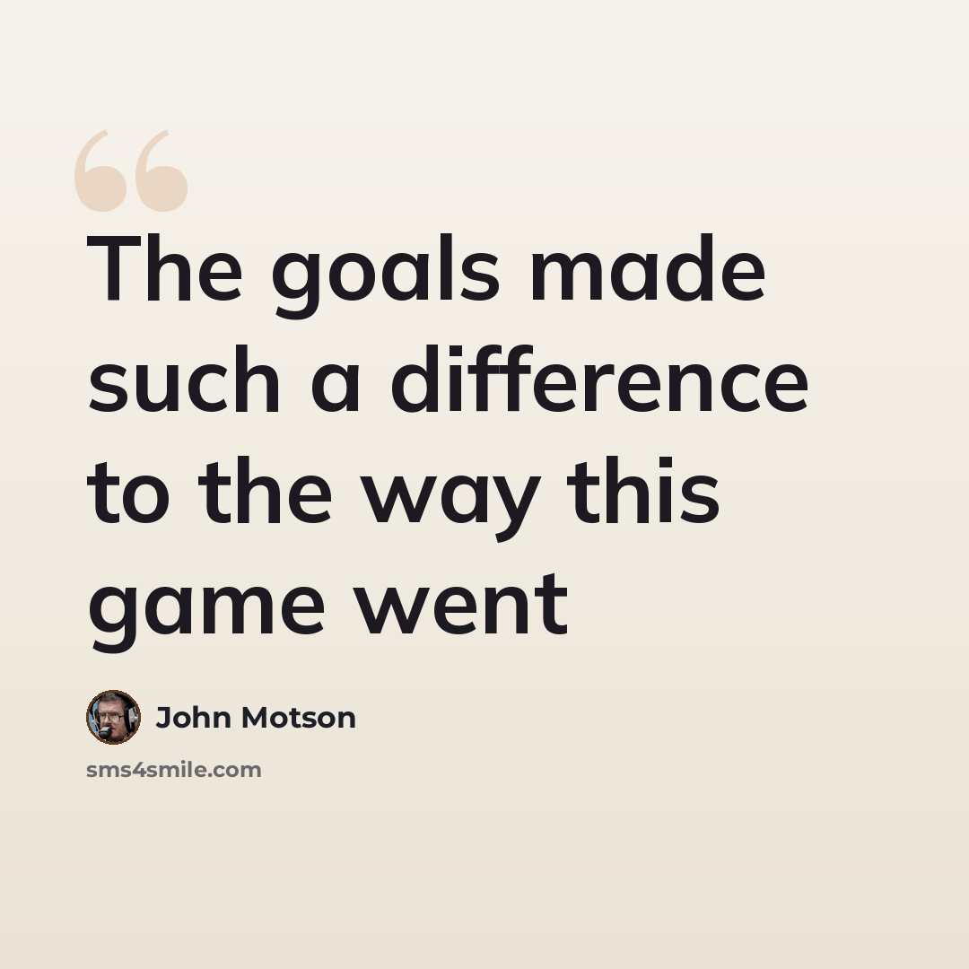“The goals made such a difference to the way this game went” quote by John Motson
