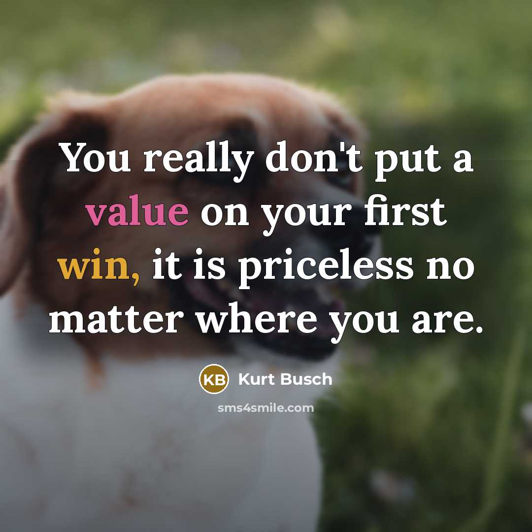 “You really don't put a value on your first win, it is priceless no matter where you are.” quote by Kurt Busch