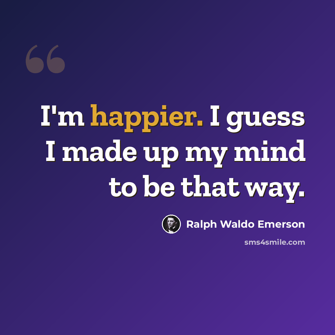 “I'm happier. I guess I made up my mind to be that way.” quote by Ralph Waldo Emerson