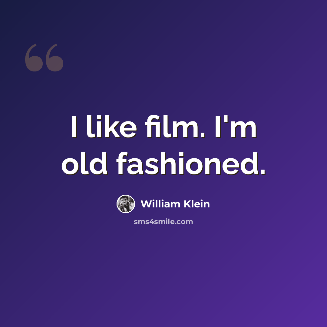 “I like film. I'm old fashioned.” quote by William Klein