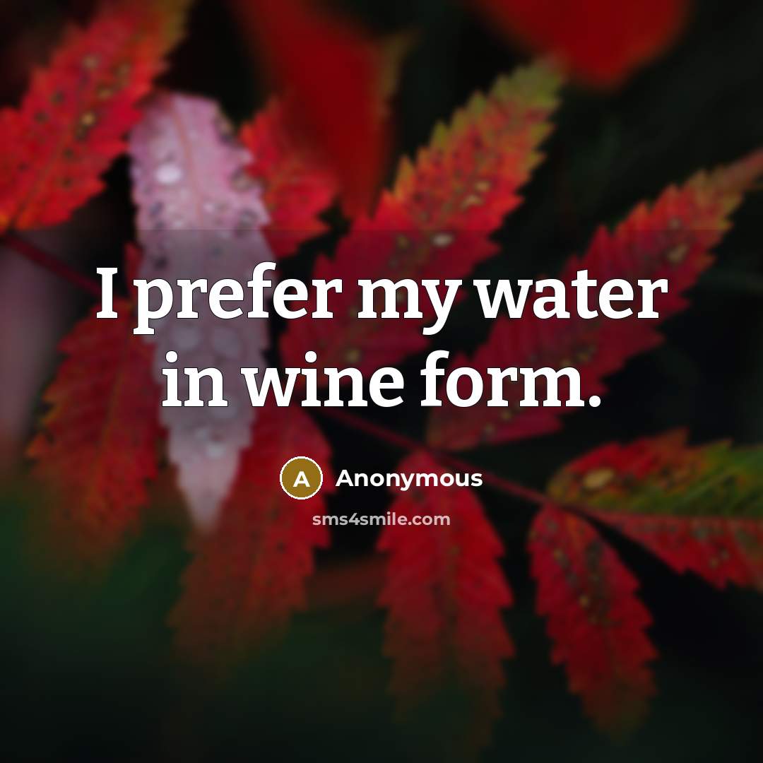 “I prefer my water in wine form.” quote by Anonymous