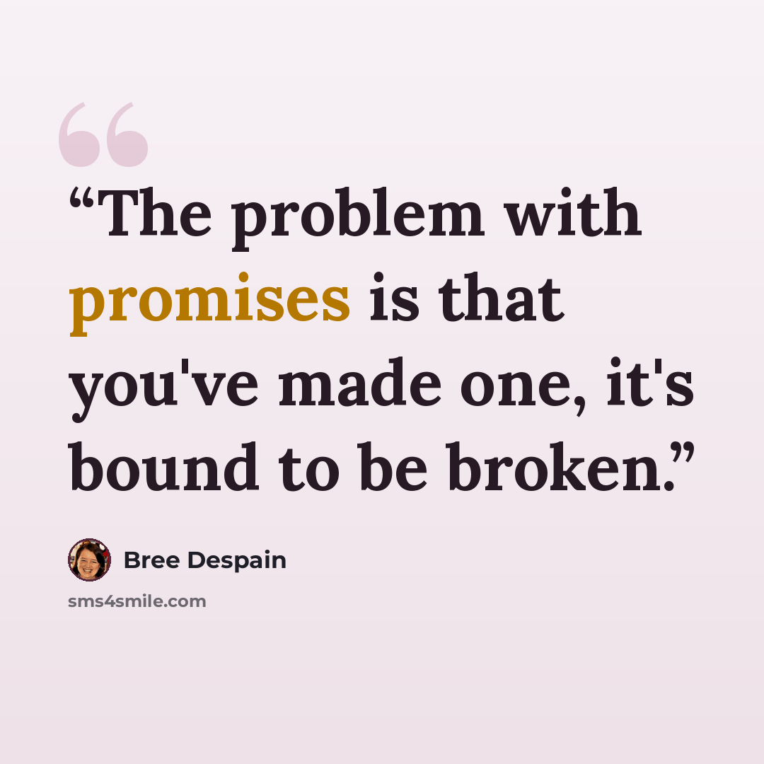 “The problem with promises is that you've made one, it's bound to be broken.” quote by Bree Despain