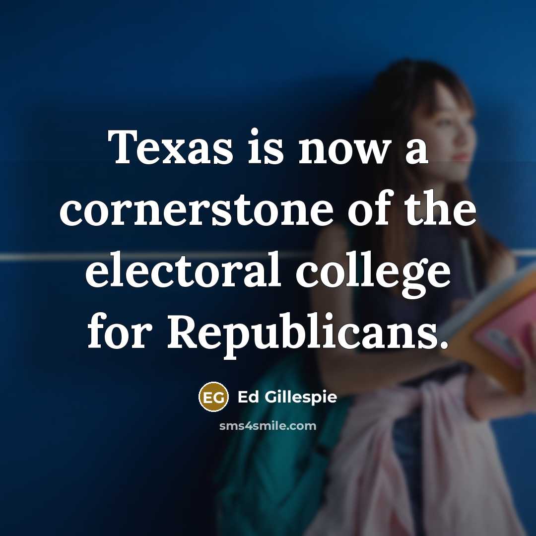 “Texas is now a cornerstone of the electoral college for Republicans.” quote by Ed Gillespie