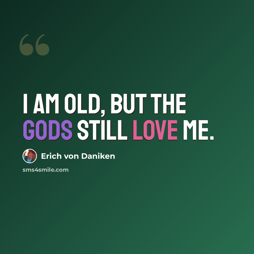 “I am old, but the Gods still love me.” quote by Erich von Däniken