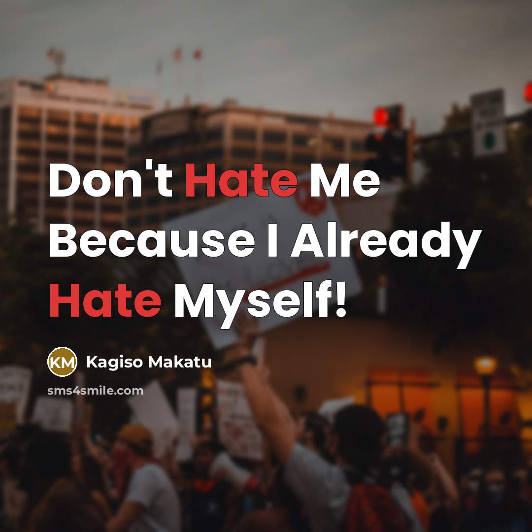 “Don't Hate Me Because I Already Hate Myself!” quote by Kagiso Makatu