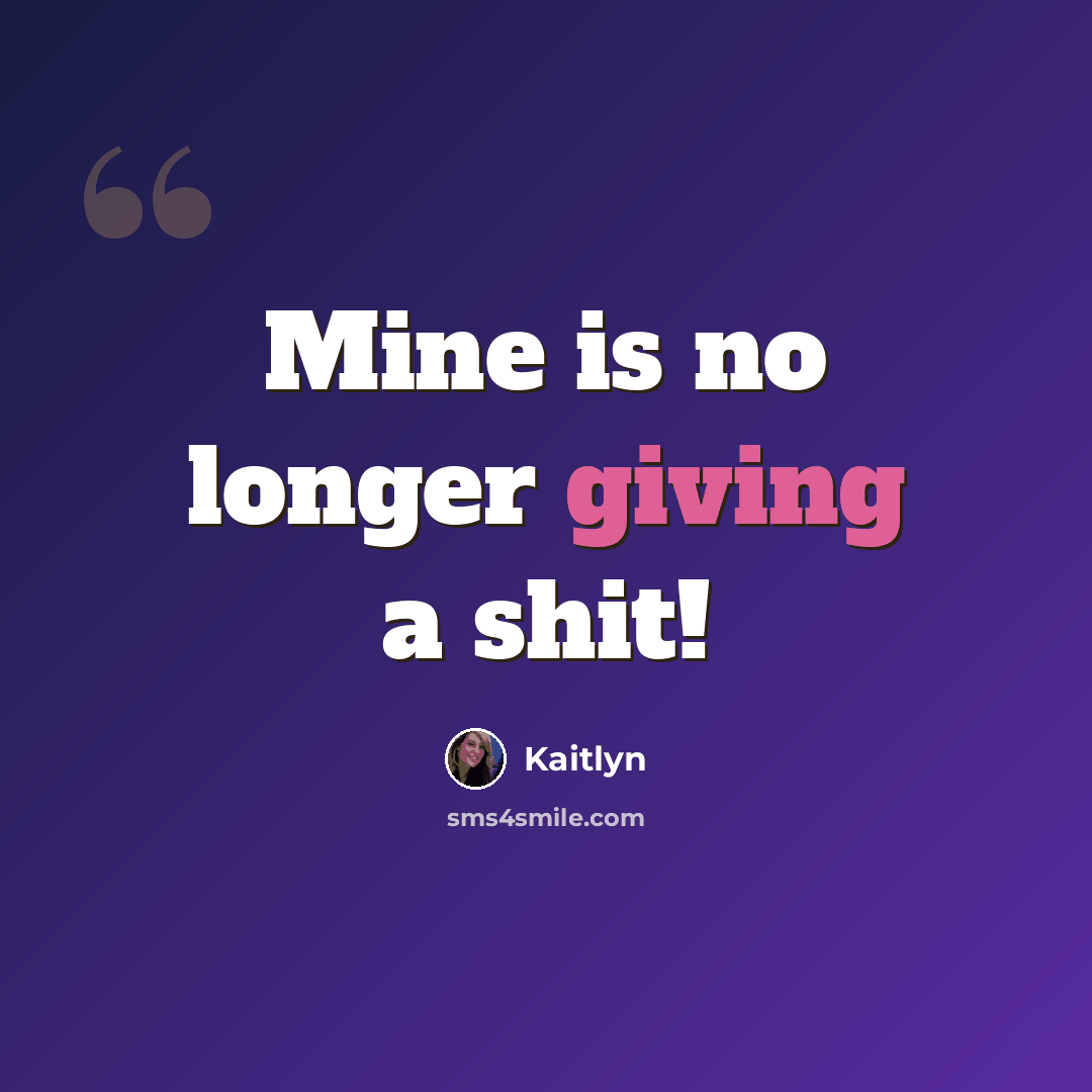 “Mine is no longer giving a shit!” quote by Kaitlyn