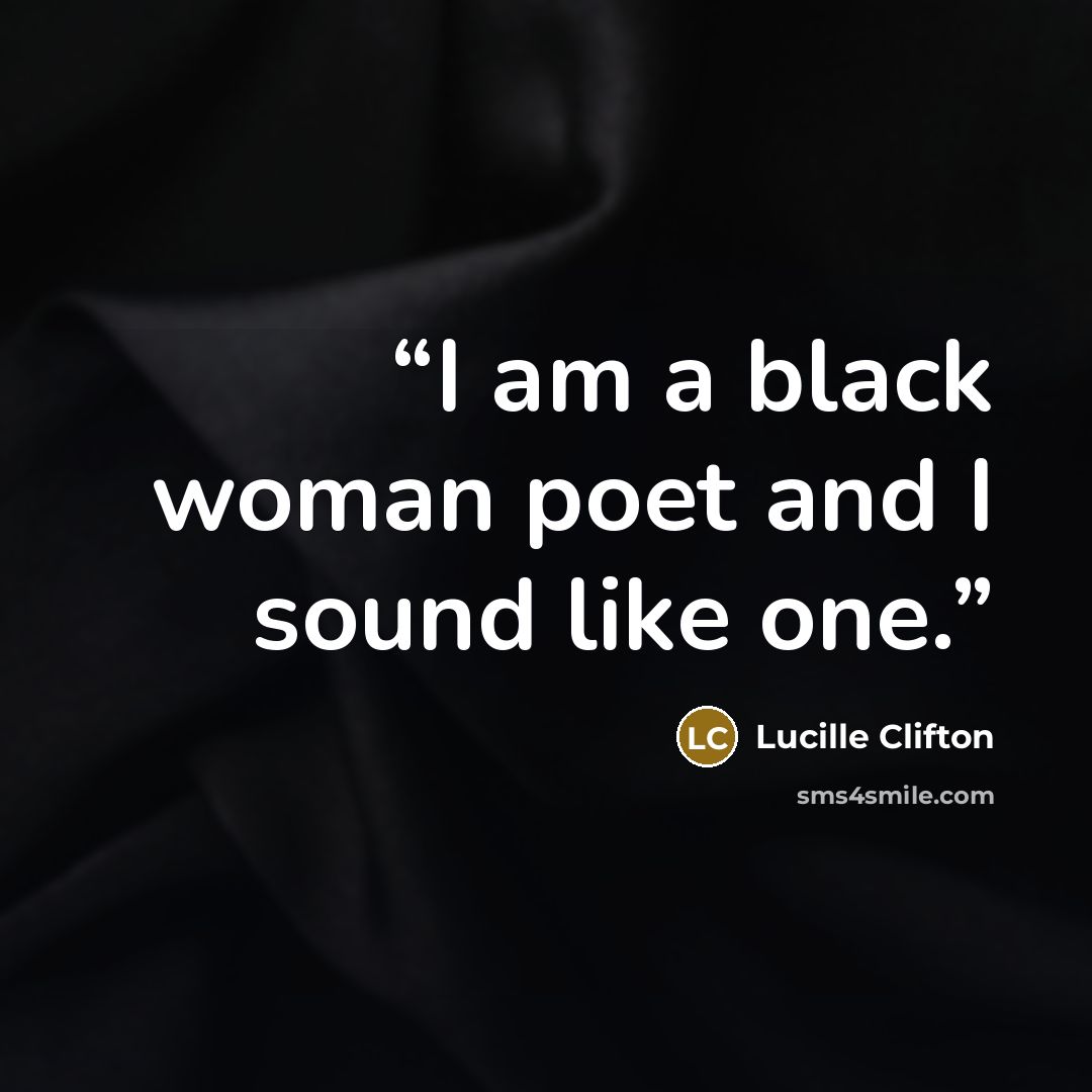“I am a black woman poet and I sound like one.” quote by Lucille Clifton
