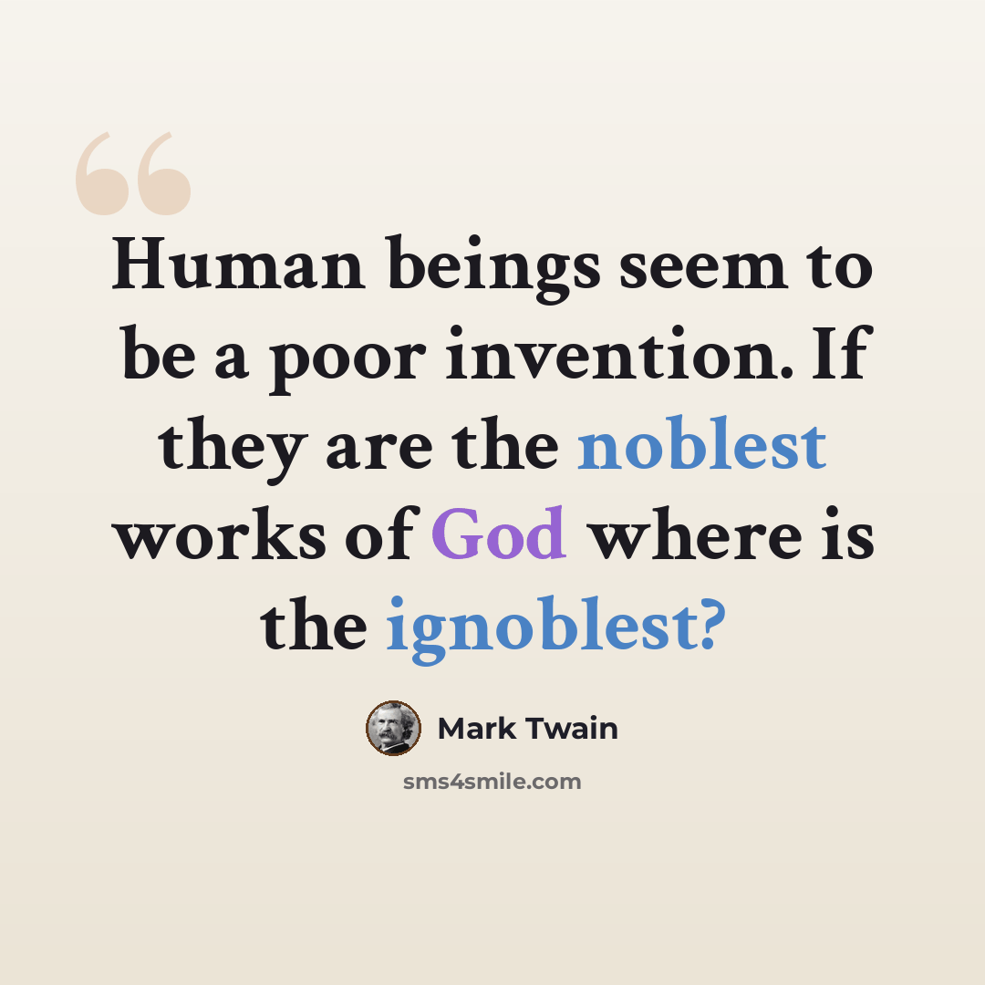 “Human beings seem to be a poor invention. If they are the noblest works of God where is the ignoblest?” quote by Mark Twain