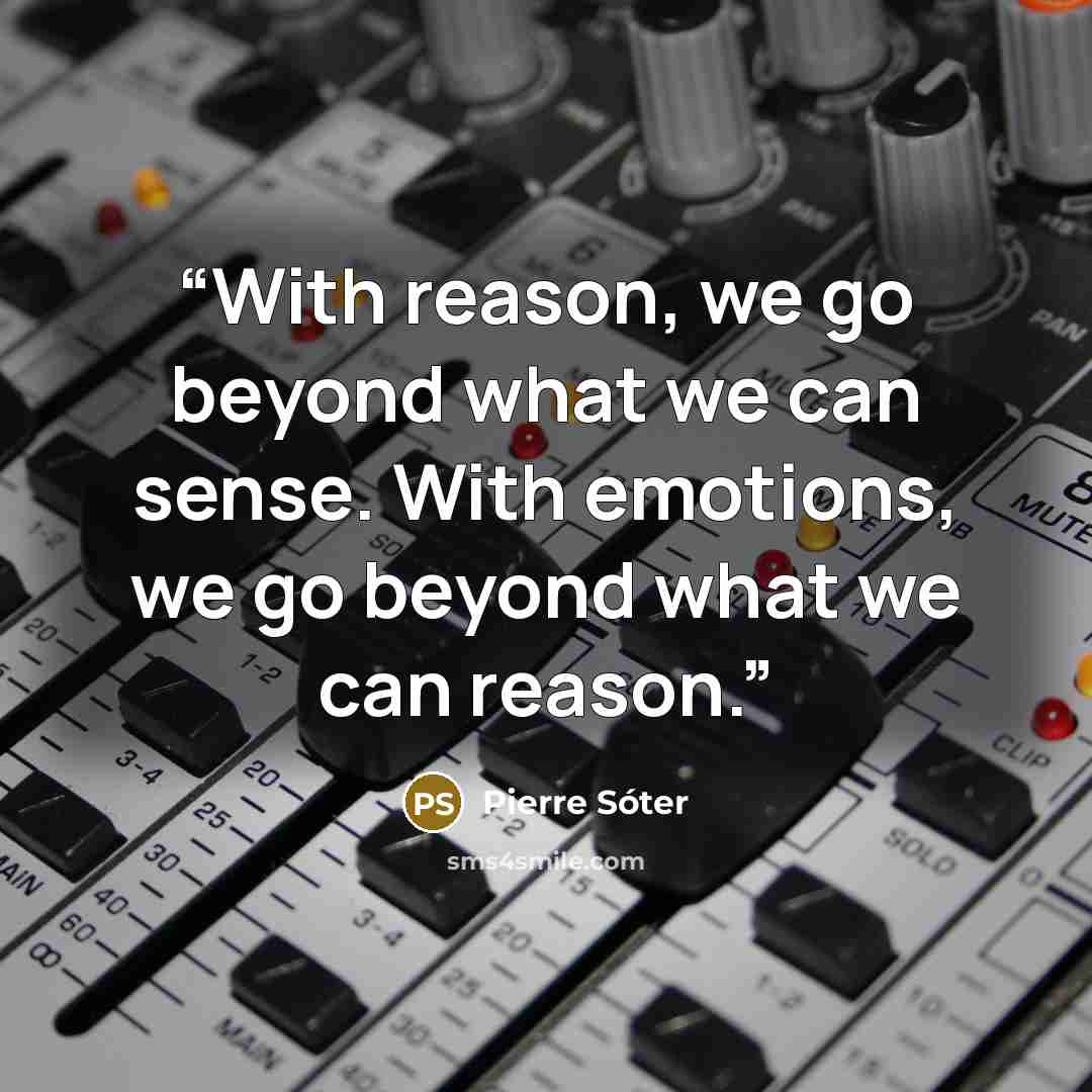 “With reason, we go beyond what we can sense. With emotions, we go beyond what we can reason.” quote by Pierre Sóter
