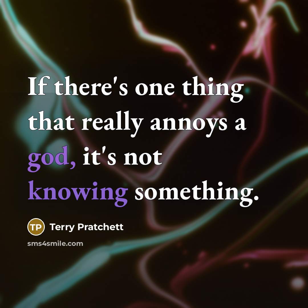 “If there's one thing that really annoys a god, it's not knowing something.” quote by Terry Pratchett