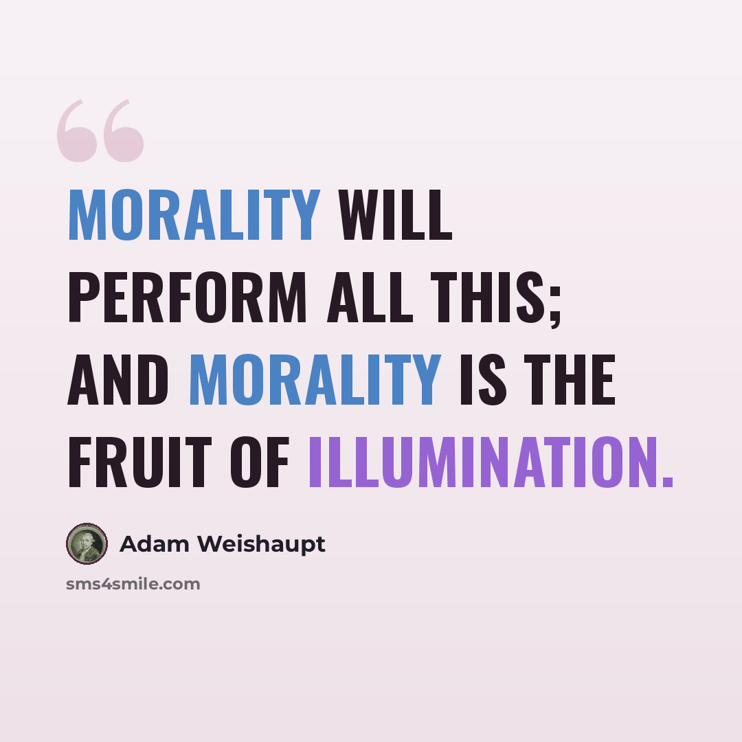 “Morality will perform all this; and Morality is the fruit of Illumination.” quote by Adam Weishaupt